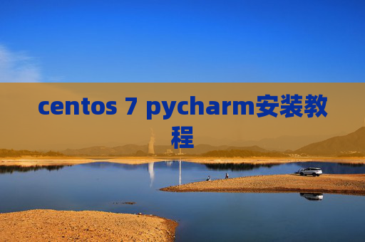 centos 7 pycharm安装教程 centos 7 pycharm安装教程